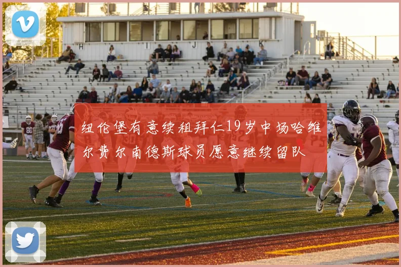 纽伦堡有意续租拜仁19岁中场哈维尔费尔南德斯球员愿意继续留队